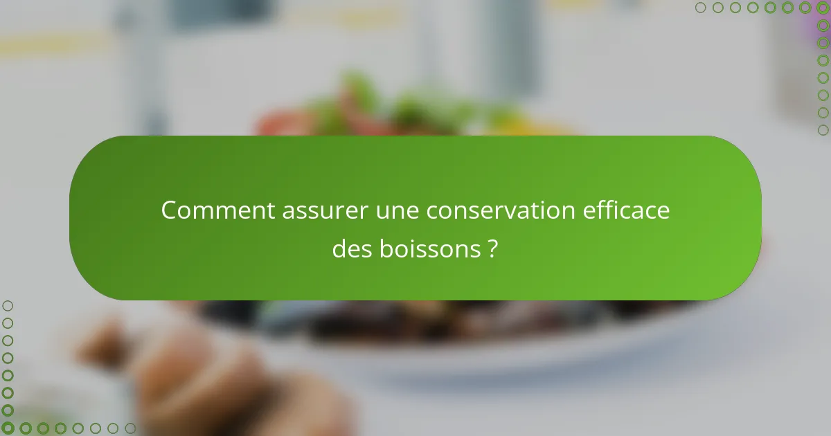 Comment assurer une conservation efficace des boissons ?