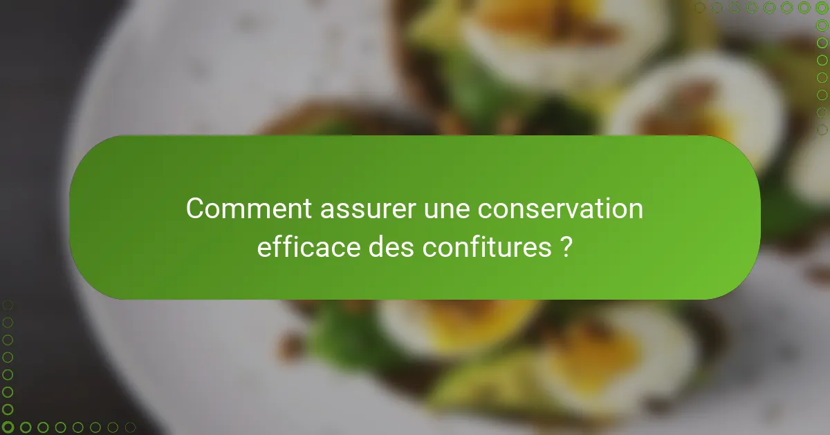 Comment assurer une conservation efficace des confitures ?