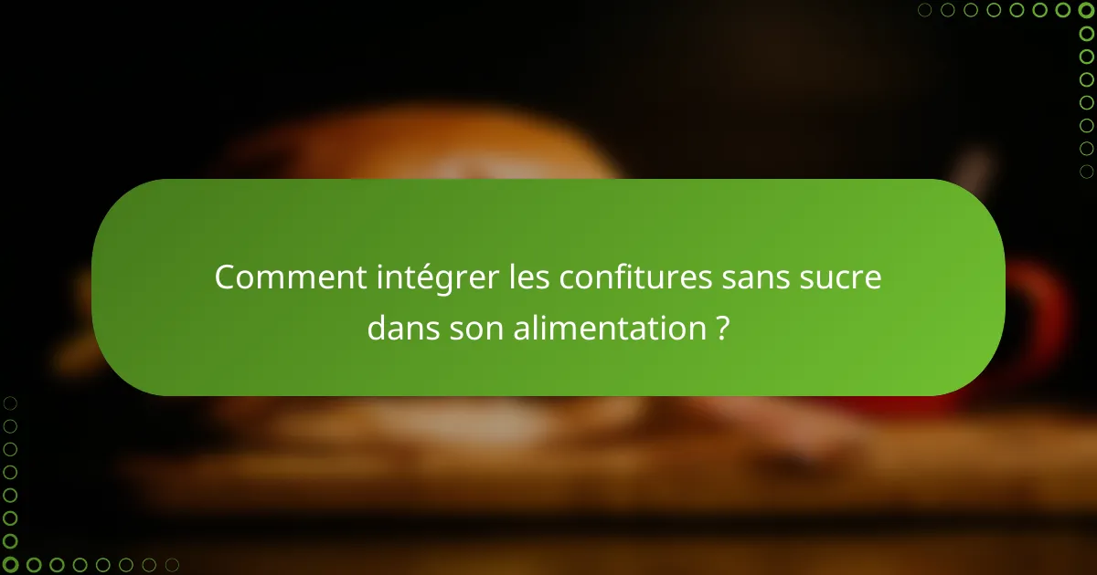Comment intégrer les confitures sans sucre dans son alimentation ?