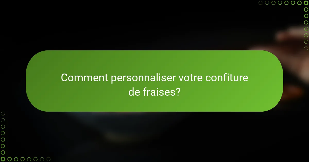 Comment personnaliser votre confiture de fraises?
