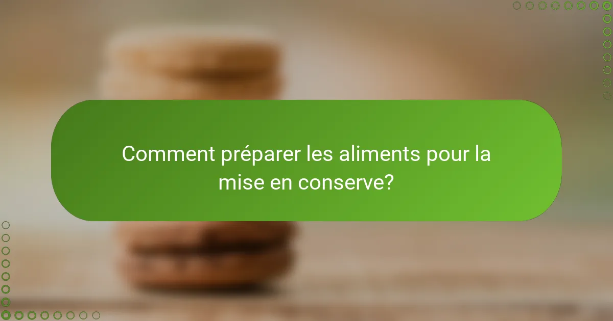 Comment préparer les aliments pour la mise en conserve?
