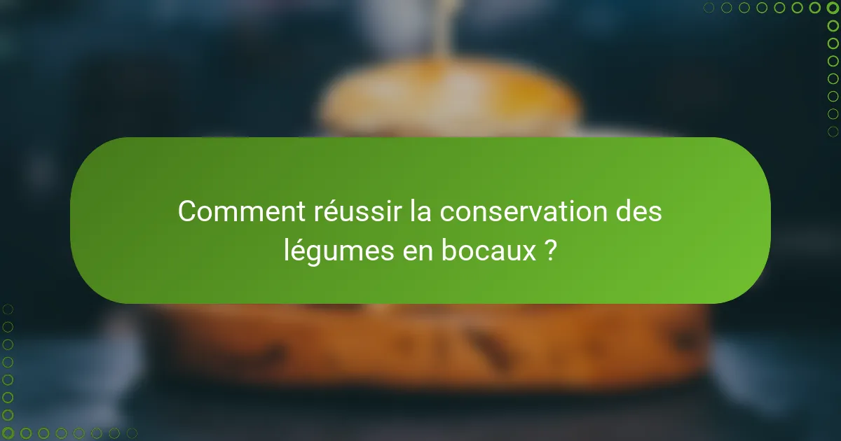 Comment réussir la conservation des légumes en bocaux ?