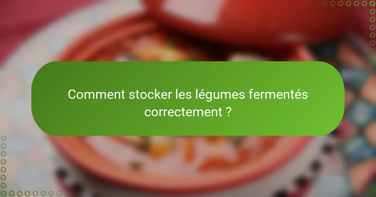 Comment stocker les légumes fermentés correctement ?