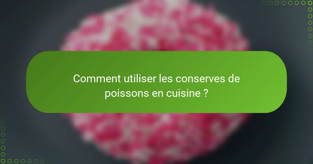 Comment utiliser les conserves de poissons en cuisine ?