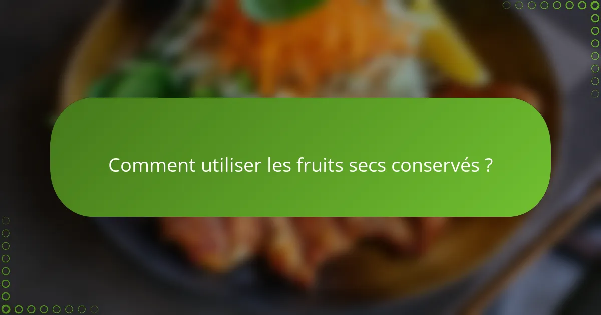 Comment utiliser les fruits secs conservés ?