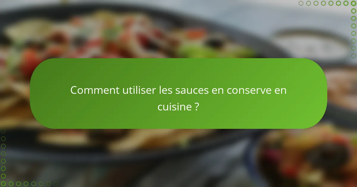 Comment utiliser les sauces en conserve en cuisine ?