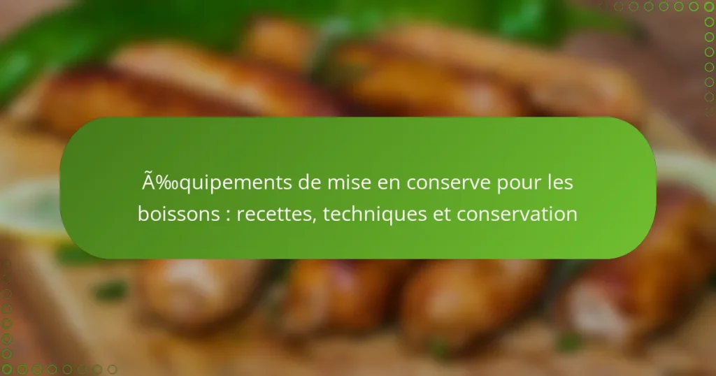 Équipements de mise en conserve pour les boissons : recettes, techniques et conservation