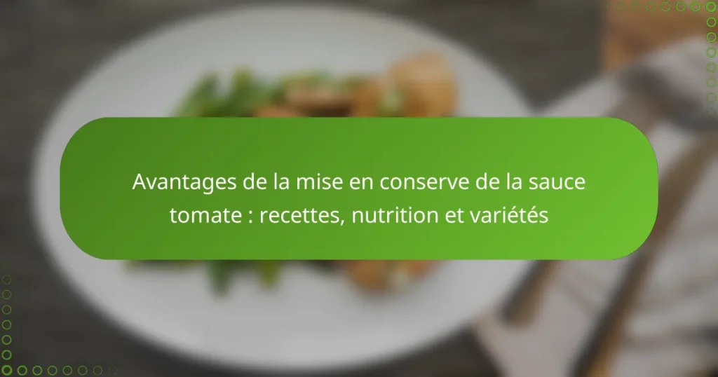 Avantages de la mise en conserve de la sauce tomate : recettes, nutrition et variétés