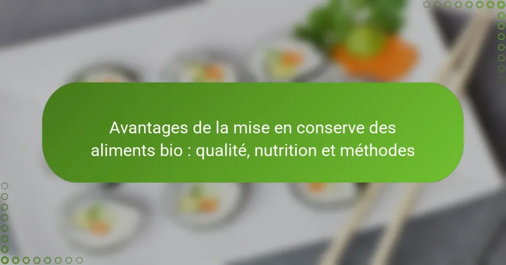 Avantages de la mise en conserve des aliments bio : qualité, nutrition et méthodes