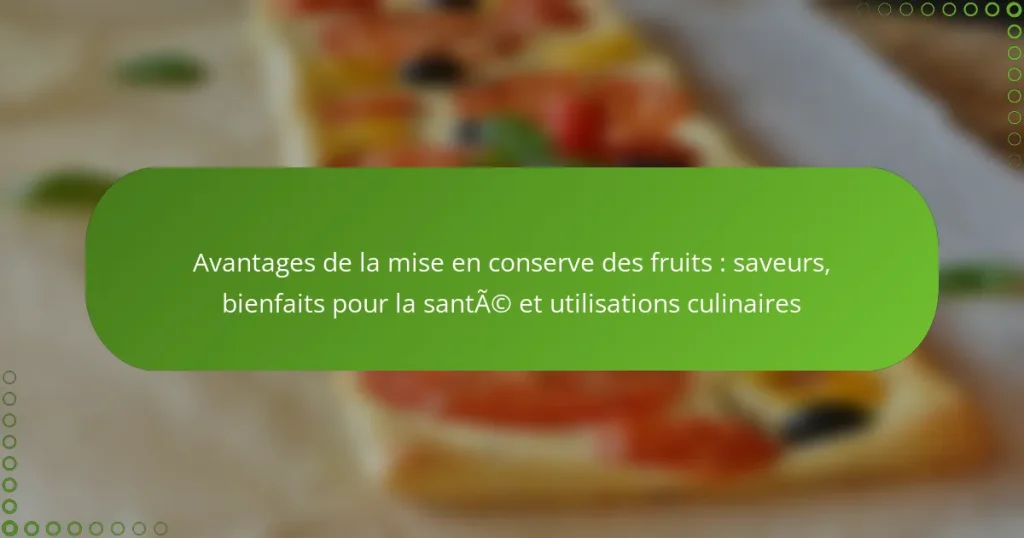 Avantages de la mise en conserve des fruits : saveurs, bienfaits pour la santé et utilisations culinaires