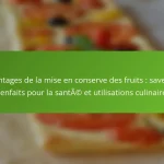 Avantages de la mise en conserve des fruits : saveurs, bienfaits pour la santé et utilisations culinaires