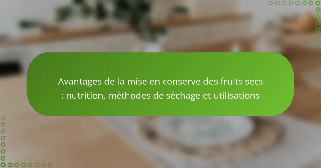 Avantages de la mise en conserve des fruits secs : nutrition, méthodes de séchage et utilisations