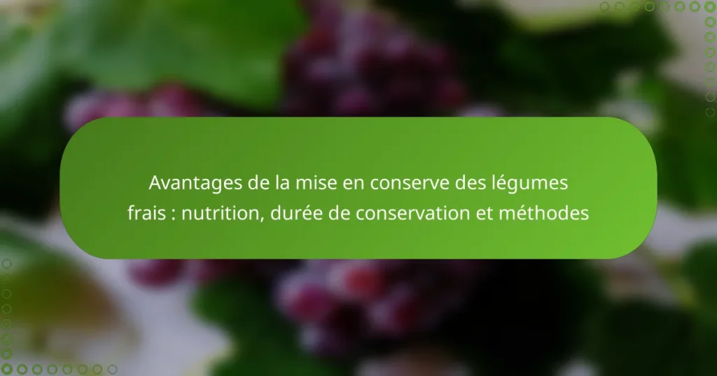 Avantages de la mise en conserve des légumes frais : nutrition, durée de conservation et méthodes