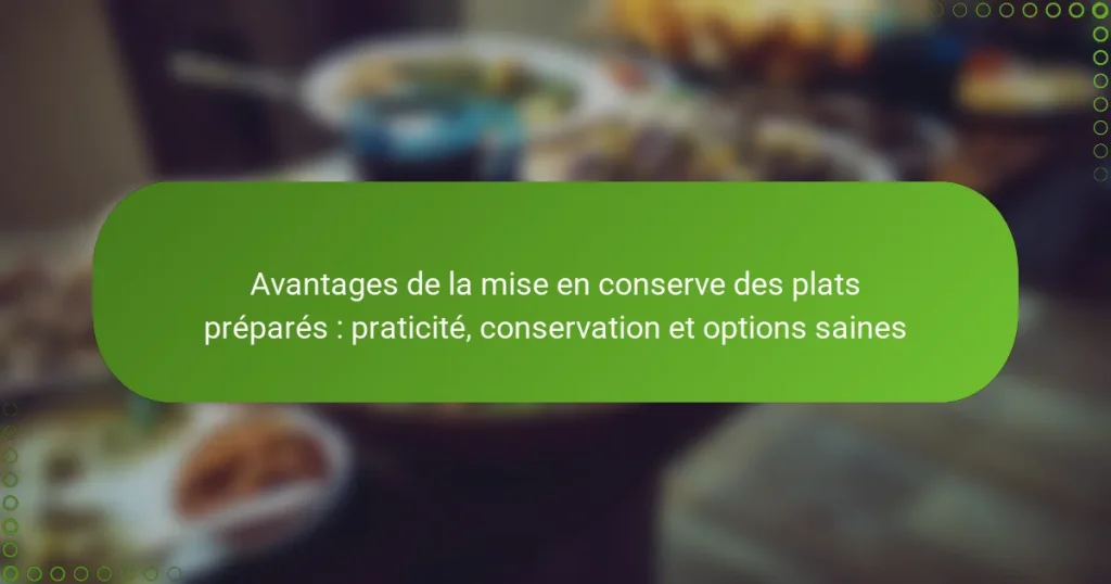 Avantages de la mise en conserve des plats préparés : praticité, conservation et options saines