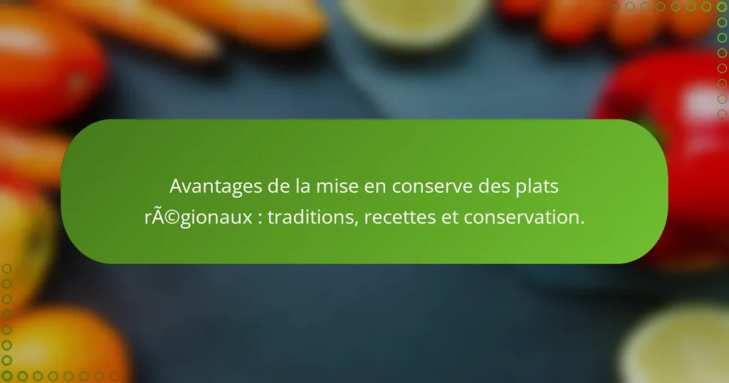 Avantages de la mise en conserve des plats régionaux : traditions, recettes et conservation.
