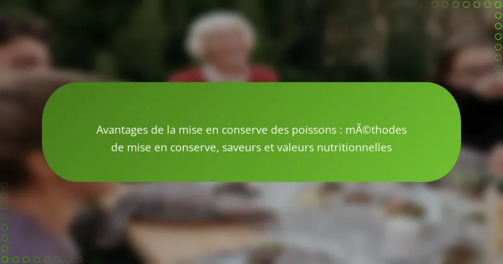 Avantages de la mise en conserve des poissons : méthodes de mise en conserve, saveurs et valeurs nutritionnelles