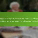 Avantages de la mise en conserve des poissons : méthodes de mise en conserve, saveurs et valeurs nutritionnelles