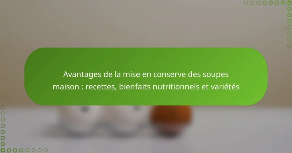 Avantages de la mise en conserve des soupes maison : recettes, bienfaits nutritionnels et variétés