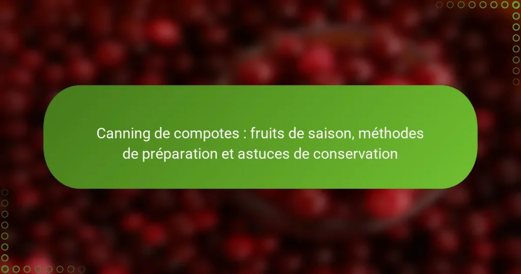 Canning de compotes : fruits de saison, méthodes de préparation et astuces de conservation