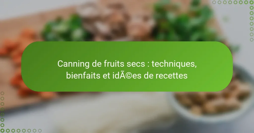 Canning de fruits secs : techniques, bienfaits et idées de recettes