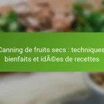 Canning de fruits secs : techniques, bienfaits et idées de recettes