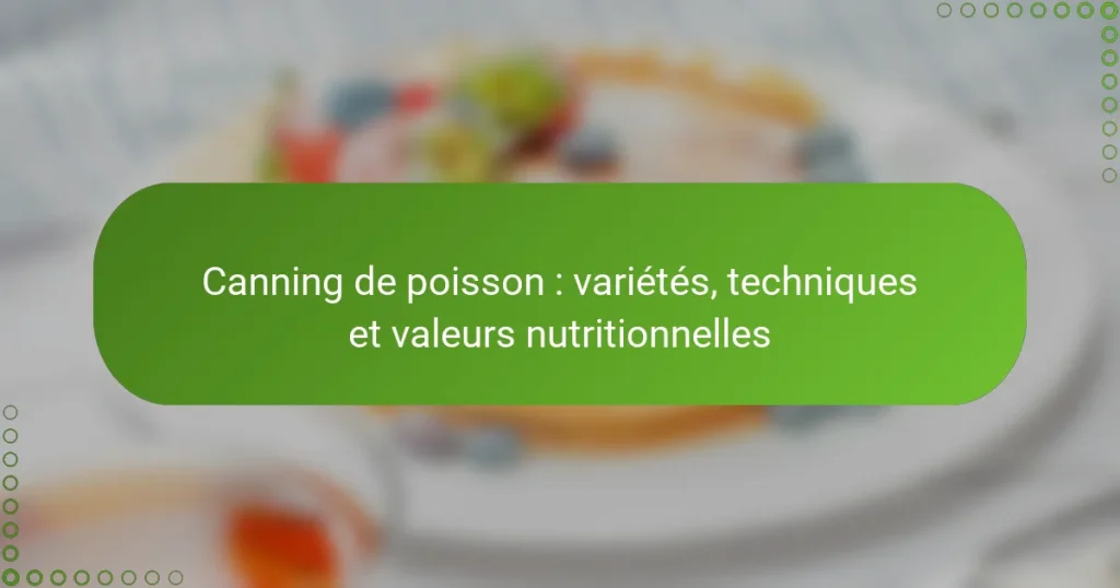 Canning de poisson : variétés, techniques et valeurs nutritionnelles