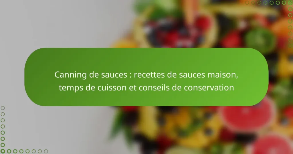 Canning de sauces : recettes de sauces maison, temps de cuisson et conseils de conservation