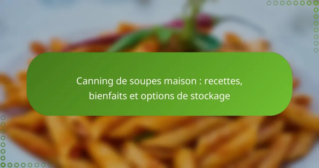 Canning de soupes maison : recettes, bienfaits et options de stockage