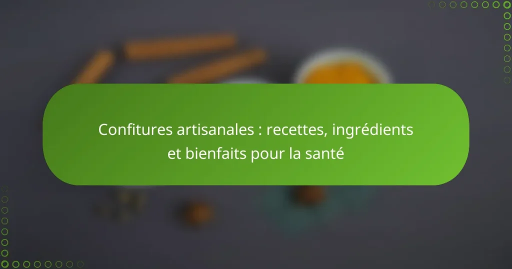 Confitures artisanales : recettes, ingrédients et bienfaits pour la santé