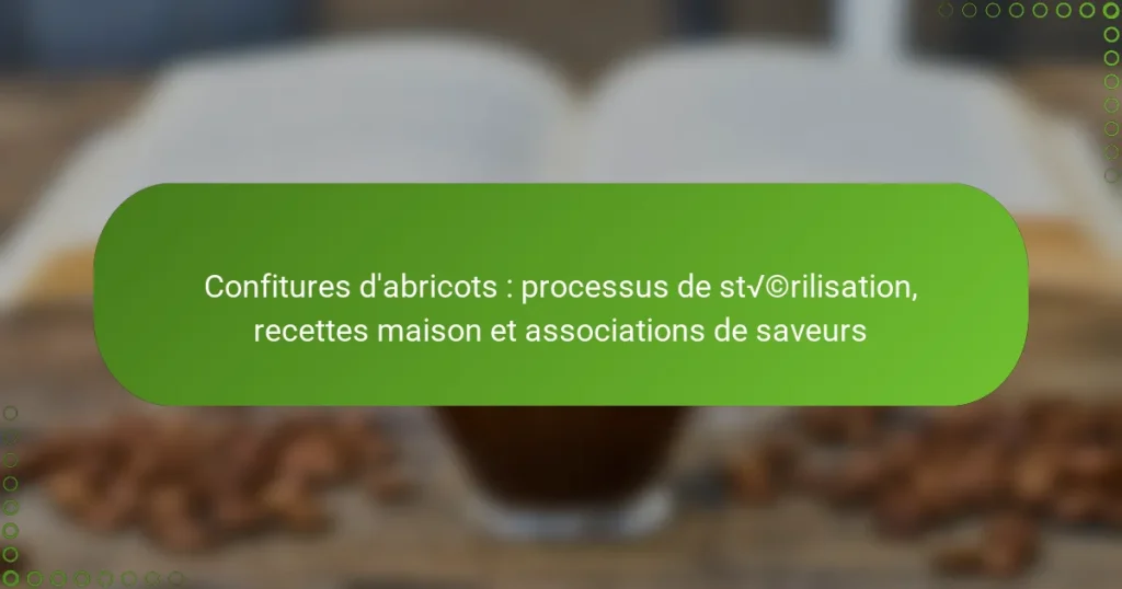 Confitures d’abricots : processus de stérilisation, recettes maison et associations de saveurs