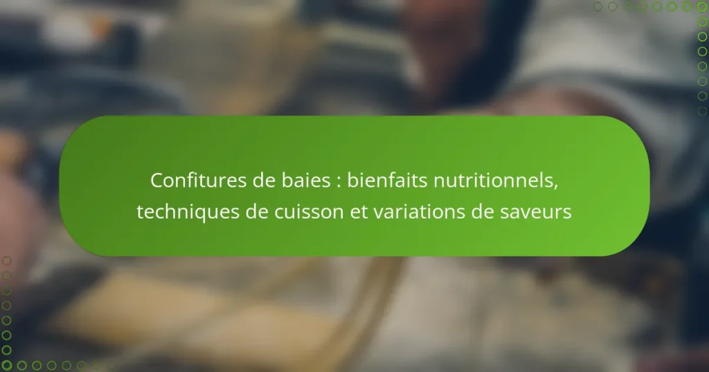 Confitures de baies : bienfaits nutritionnels, techniques de cuisson et variations de saveurs