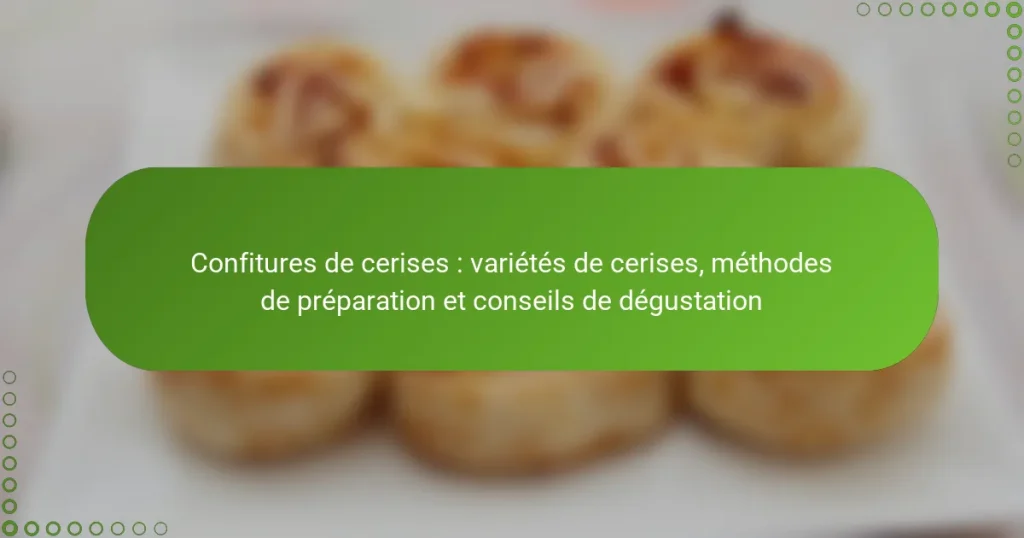 Confitures de cerises : variétés de cerises, méthodes de préparation et conseils de dégustation
