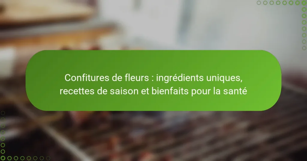 Confitures de fleurs : ingrédients uniques, recettes de saison et bienfaits pour la santé