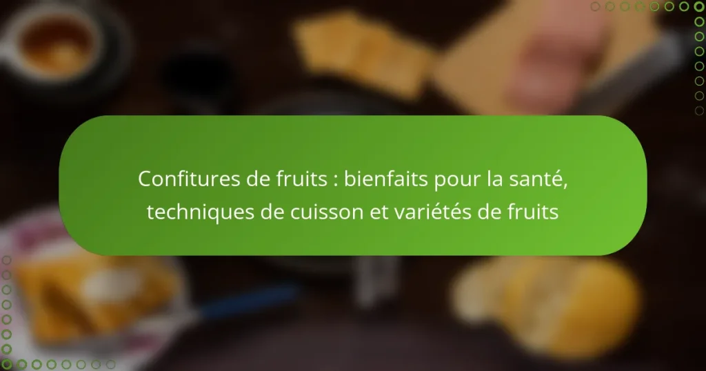 Confitures de fruits : bienfaits pour la santé, techniques de cuisson et variétés de fruits
