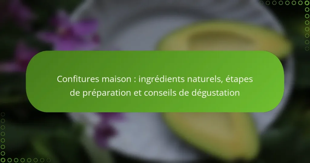 Confitures maison : ingrédients naturels, étapes de préparation et conseils de dégustation