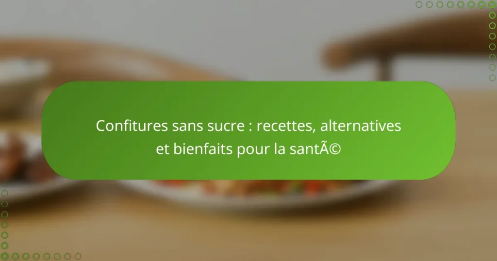 Confitures sans sucre : recettes, alternatives et bienfaits pour la santé