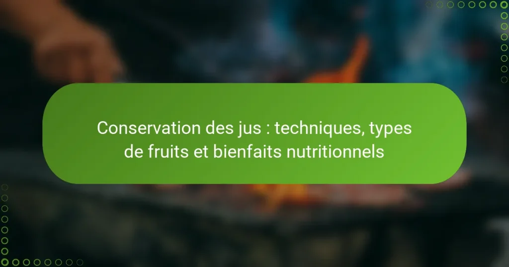 Conservation des jus : techniques, types de fruits et bienfaits nutritionnels