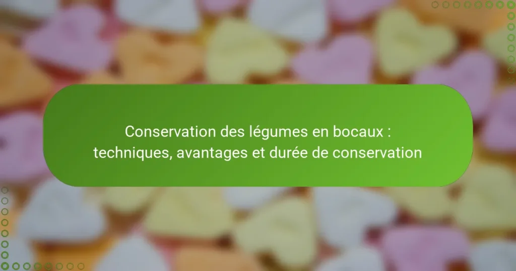 Conservation des légumes en bocaux : techniques, avantages et durée de conservation