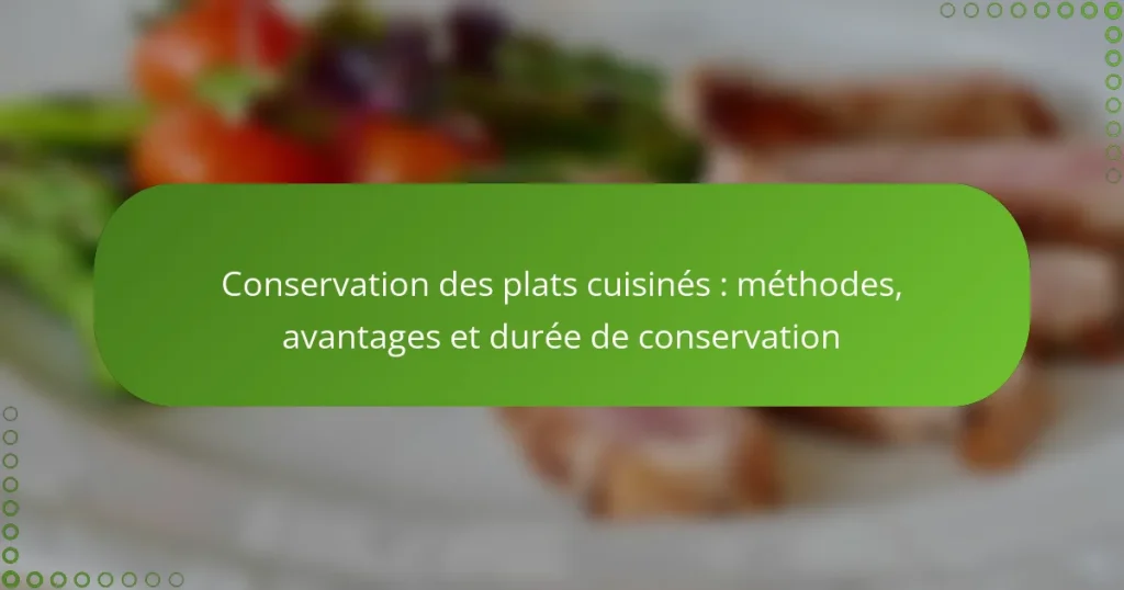 Conservation des plats cuisinés : méthodes, avantages et durée de conservation