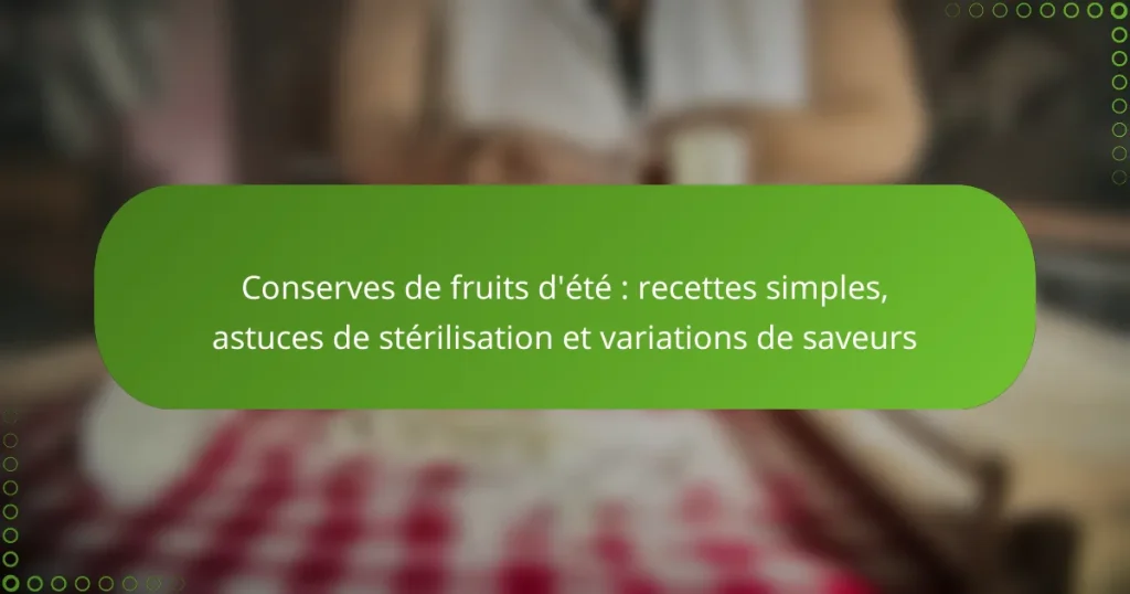 Conserves de fruits d’été : recettes simples, astuces de stérilisation et variations de saveurs