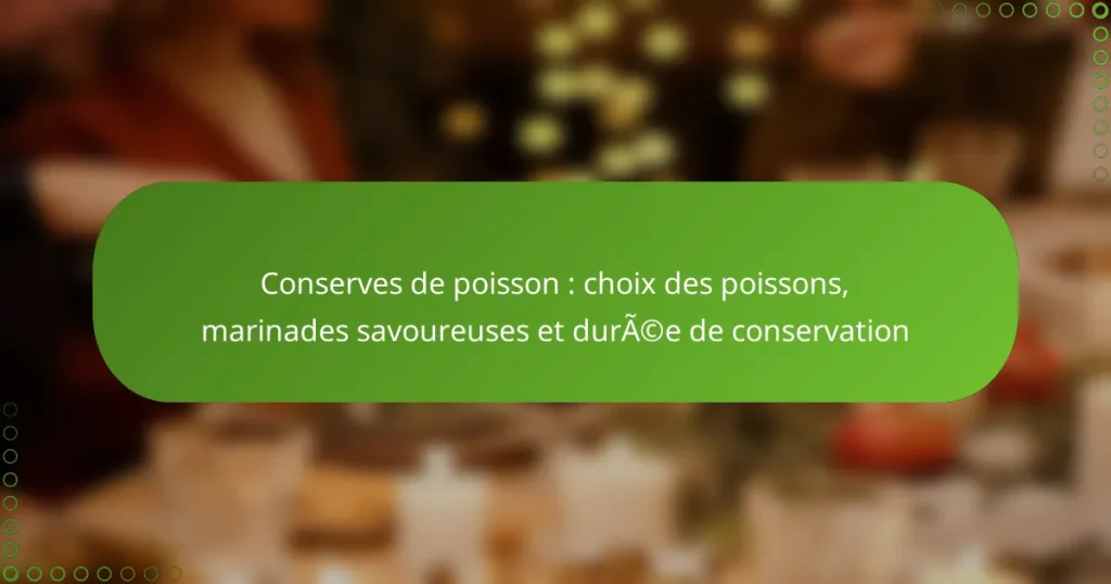 Conserves de poisson : choix des poissons, marinades savoureuses et durée de conservation