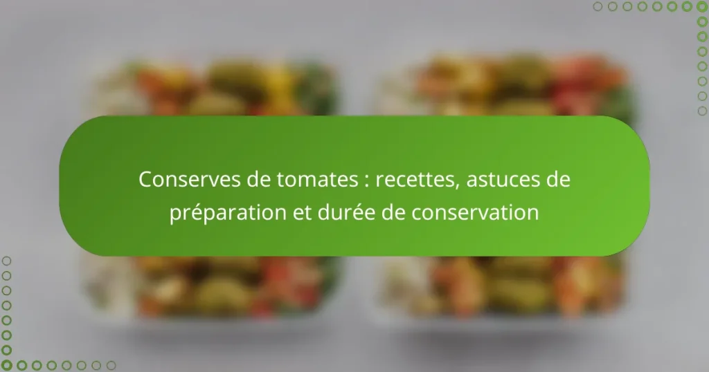 Conserves de tomates : recettes, astuces de préparation et durée de conservation