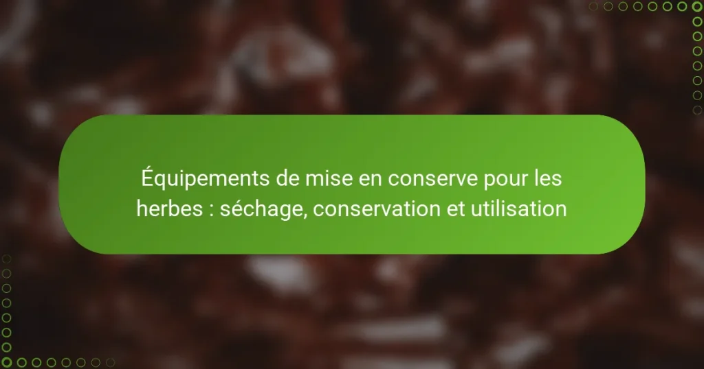 Équipements de mise en conserve pour les herbes : séchage, conservation et utilisation