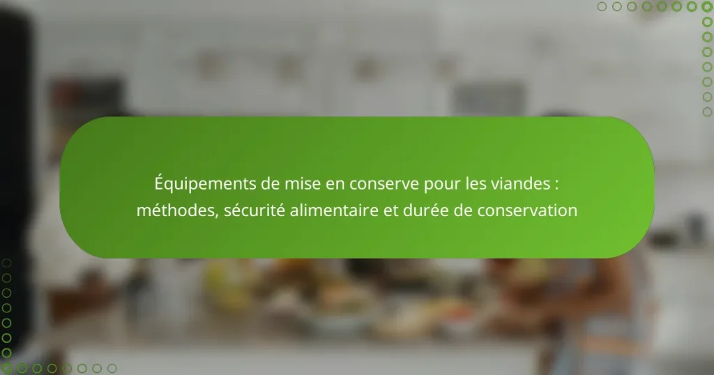 Équipements de mise en conserve pour les viandes : méthodes, sécurité alimentaire et durée de conservation