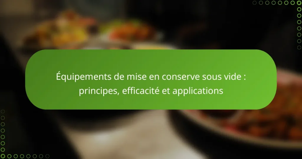 Équipements de mise en conserve sous vide : principes, efficacité et applications