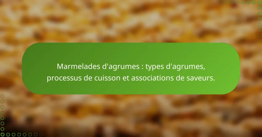 Marmelades d’agrumes : types d’agrumes, processus de cuisson et associations de saveurs.
