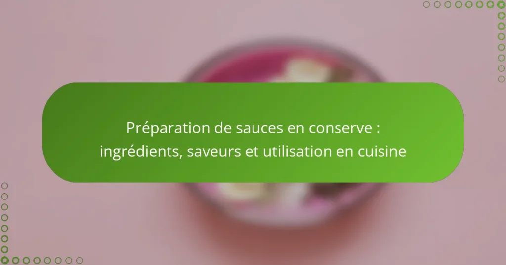Préparation de sauces en conserve : ingrédients, saveurs et utilisation en cuisine