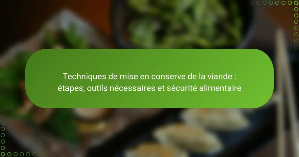 Techniques de mise en conserve de la viande : étapes, outils nécessaires et sécurité alimentaire