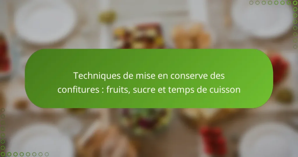 Techniques de mise en conserve des confitures : fruits, sucre et temps de cuisson