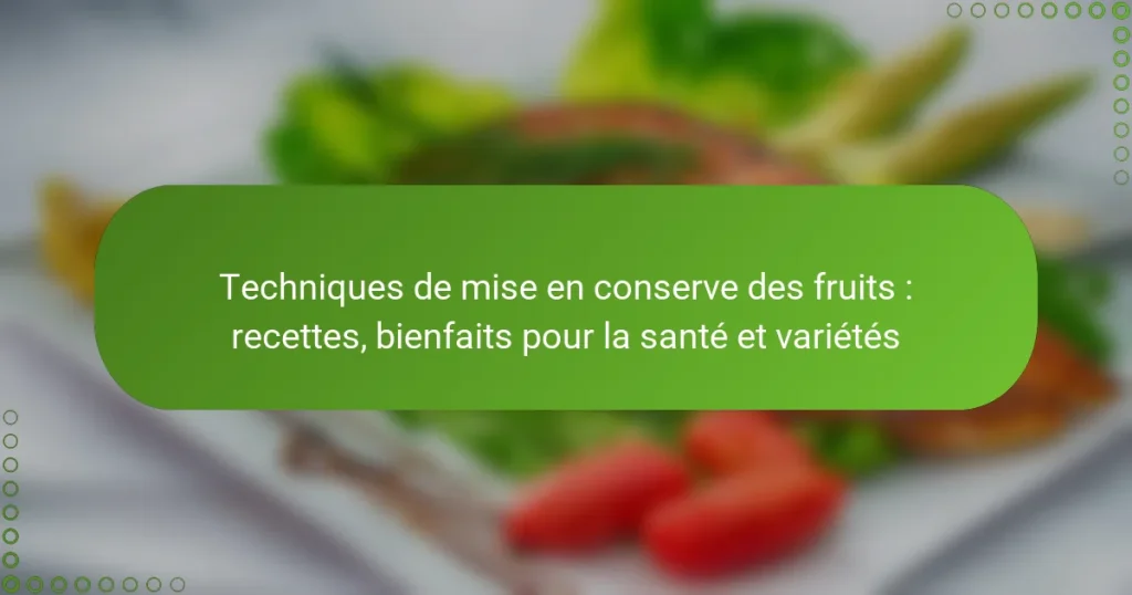 Techniques de mise en conserve des fruits : recettes, bienfaits pour la santé et variétés